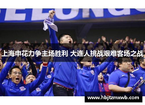 上海申花力争主场胜利 大连人挑战艰难客场之战