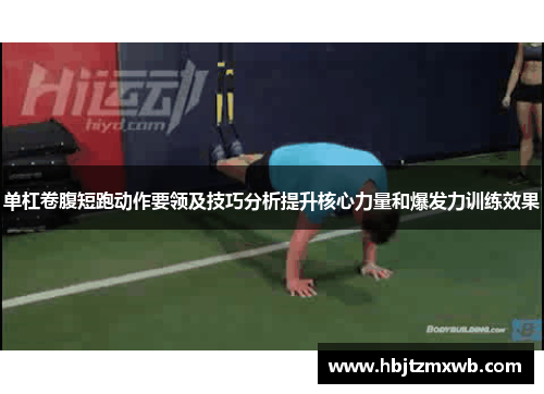 单杠卷腹短跑动作要领及技巧分析提升核心力量和爆发力训练效果