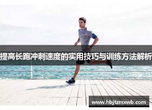 提高长跑冲刺速度的实用技巧与训练方法解析