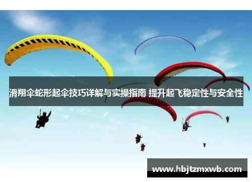 滑翔伞蛇形起伞技巧详解与实操指南 提升起飞稳定性与安全性