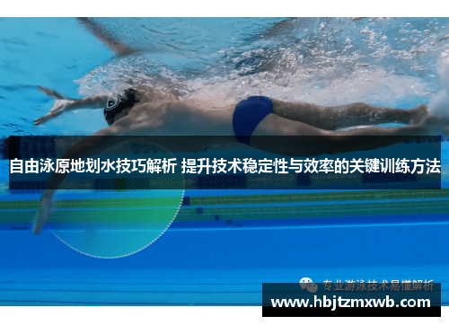 自由泳原地划水技巧解析 提升技术稳定性与效率的关键训练方法