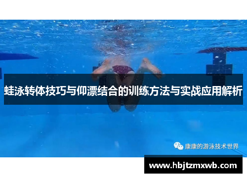 蛙泳转体技巧与仰漂结合的训练方法与实战应用解析