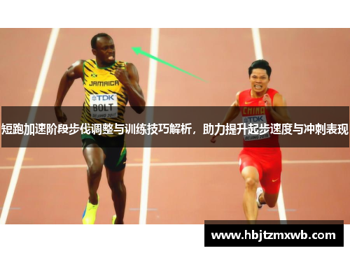 短跑加速阶段步伐调整与训练技巧解析，助力提升起步速度与冲刺表现