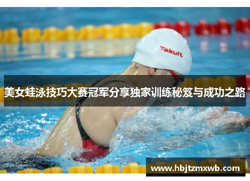 美女蛙泳技巧大赛冠军分享独家训练秘笈与成功之路