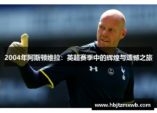 2004年阿斯顿维拉：英超赛季中的辉煌与遗憾之旅